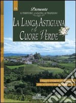 La Langa astigiana e il cuore verde. Piemonte: il territorio, la cucina, le tradizioni. Vol. 9 libro