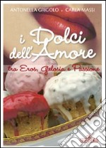 I dolci dell'amore tra eros, gelosia e passione. Ediz. illustrata libro