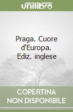 Praga. Cuore d'Europa. Ediz. inglese libro