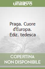 Praga. Cuore d'Europa. Ediz. tedesca libro