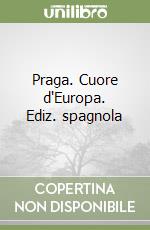 Praga. Cuore d'Europa. Ediz. spagnola libro