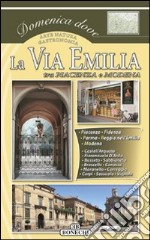 La via Emilia. Vol. 1: Piacenza, Parma, Reggio Emilio, Modena libro