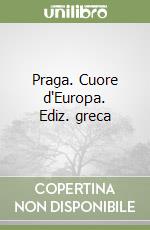 Praga. Cuore d'Europa. Ediz. greca libro