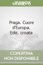 Praga. Cuore d'Europa. Ediz. croata libro