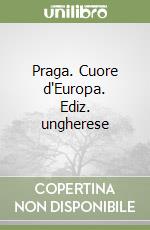 Praga. Cuore d'Europa. Ediz. ungherese libro