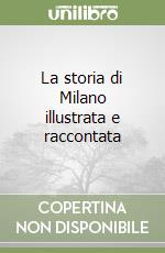 La storia di Milano illustrata e raccontata libro