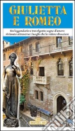 Giulietta e Romeo. Guida ai luoghi storici e artistici relativi alla storia di Giulietta e Romeo libro