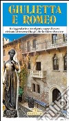 Giulietta e Romeo. Guida ai luoghi storici e artistici relativi alla storia di Giulietta e Romeo libro