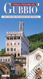 Gubbio. Arte e storia della città medievale più bella d'Europa libro