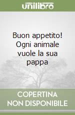 Buon appetito! Ogni animale vuole la sua pappa libro