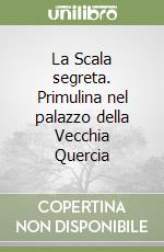 La Scala segreta. Primulina nel palazzo della Vecchia Quercia libro