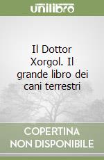 Il Dottor Xorgol. Il grande libro dei cani terrestri libro