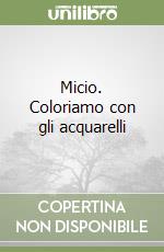Micio. Coloriamo con gli acquarelli libro