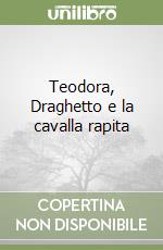 Teodora, Draghetto e la cavalla rapita libro