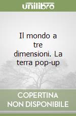 Il mondo a tre dimensioni. La terra pop-up libro