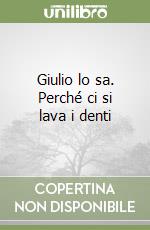 Giulio lo sa. Perché ci si lava i denti libro