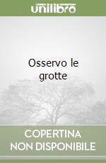 Osservo le grotte libro