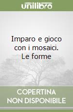 Imparo e gioco con i mosaici. Le forme libro