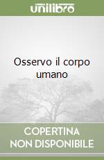 Osservo il corpo umano libro