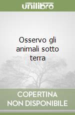 Osservo gli animali sotto terra libro