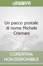 Un pacco postale di nome Michele Crismani libro