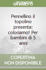 Pennellino il topolino presenta: coloriamo! Per bambini di 5 anni libro