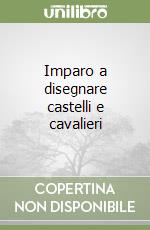 Imparo a disegnare castelli e cavalieri libro
