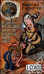 Il Giorno in cui Gabriel scoprì di chiamarsi Miguel Angel