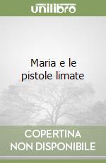 Maria e le pistole limate libro