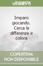 Imparo giocando. Cerca le differenze e colora libro