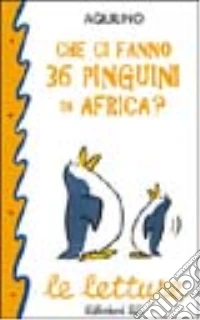 Che ci fanno 36 pinguini in Africa? libro