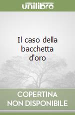 Il caso della bacchetta d'oro libro