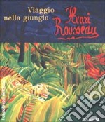 Henri Rousseau. Viaggio nella giungla libro