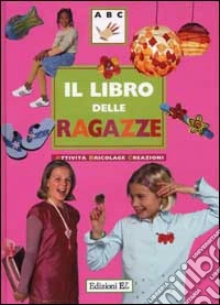 Il libro delle ragazze. Attività, bricolage, creazioni libro