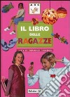 Il libro delle ragazze. Attività, bricolage, creazioni libro