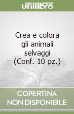 Crea e colora gli animali selvaggi (Conf. 10 pz.) libro