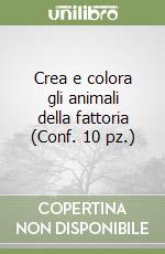 Crea e colora gli animali della fattoria (Conf. 10 pz.) libro