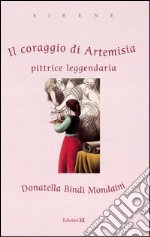 Il coraggio di Artemisia. Pittrice leggendaria. Ediz. illustrata libro