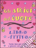 Gli amici del cuore. Libro attivo libro