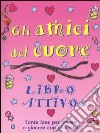 Gli amici del cuore. Libro attivo libro