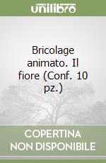 Bricolage animato. Il fiore (Conf. 10 pz.) libro