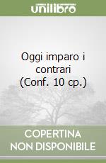 Oggi imparo i contrari (Conf. 10 cp.) libro