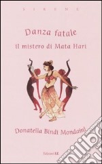 Danza fatale. Il mistero di Mata Hari libro