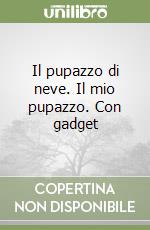 Il pupazzo di neve. Il mio pupazzo. Con gadget libro