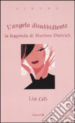 L'angelo disubbidiente. La leggenda di Marlene Dietrich libro