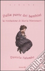 Dalla parte dei bambini. La rivoluzione di Maria Montessori libro