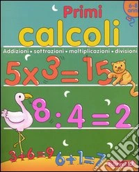 Primi calcoli. Addizioni, sottrazioni, moltiplicazioni, divisioni libro