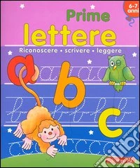 Prime lettere. Riconoscere, scrivere, leggere libro