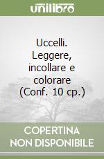 Uccelli. Leggere, incollare e colorare (Conf. 10 cp.) libro