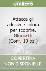 Attacca gli adesivi e colora per scoprire. Gli insetti (Conf. 10 pz.) libro